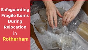 Safeguarding Fragile Items During Relocation in Rotherham