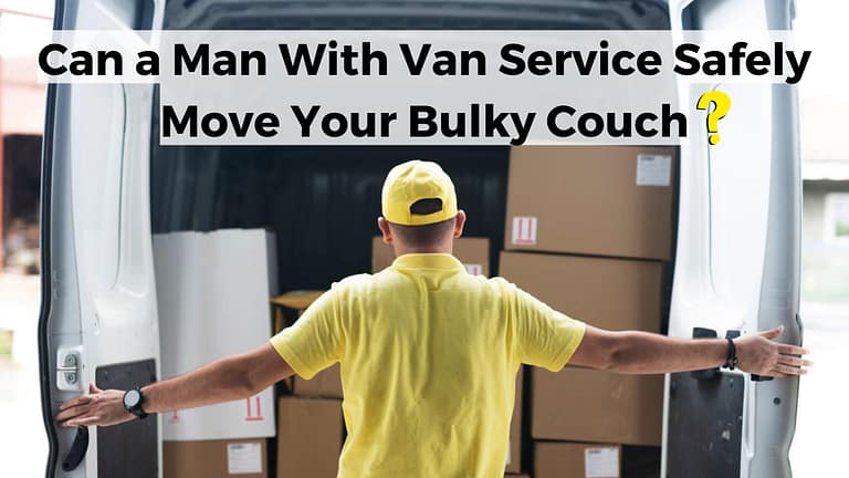Can a Man With Van Service Safely Move Your Bulky Couch