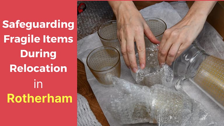 Safeguarding Fragile Items During Relocation in Rotherham